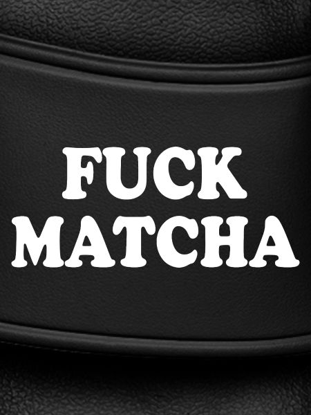 Fuck matcha