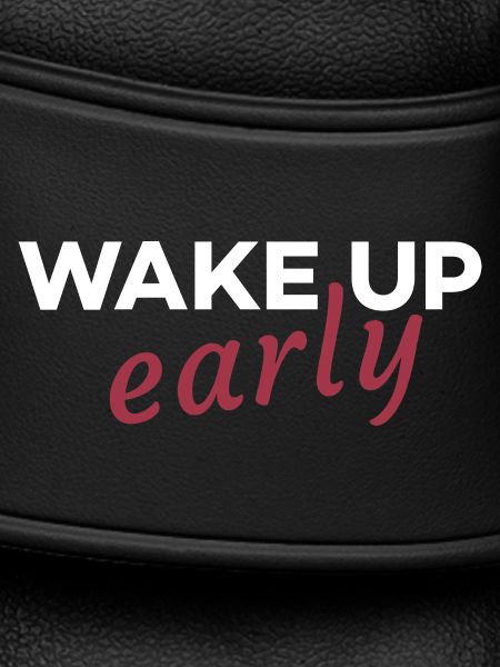 Wake up early