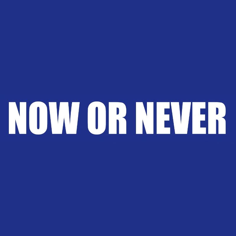 Now or never