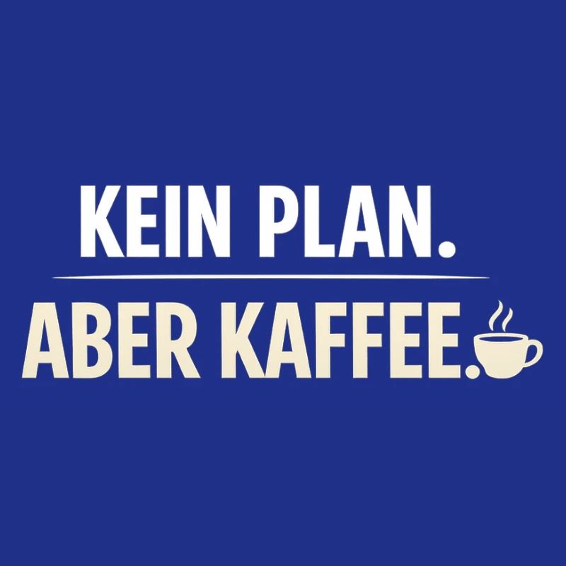 Kein Plan aber Kaffee