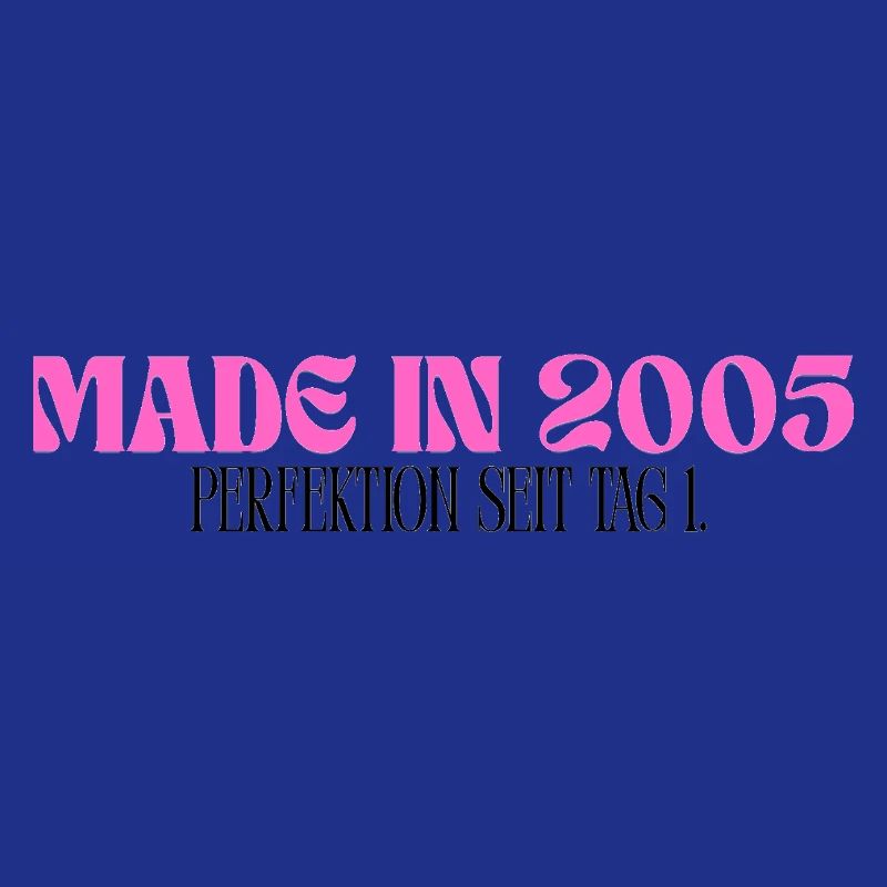 Made in 2005 - Perfektion seit Tag 1