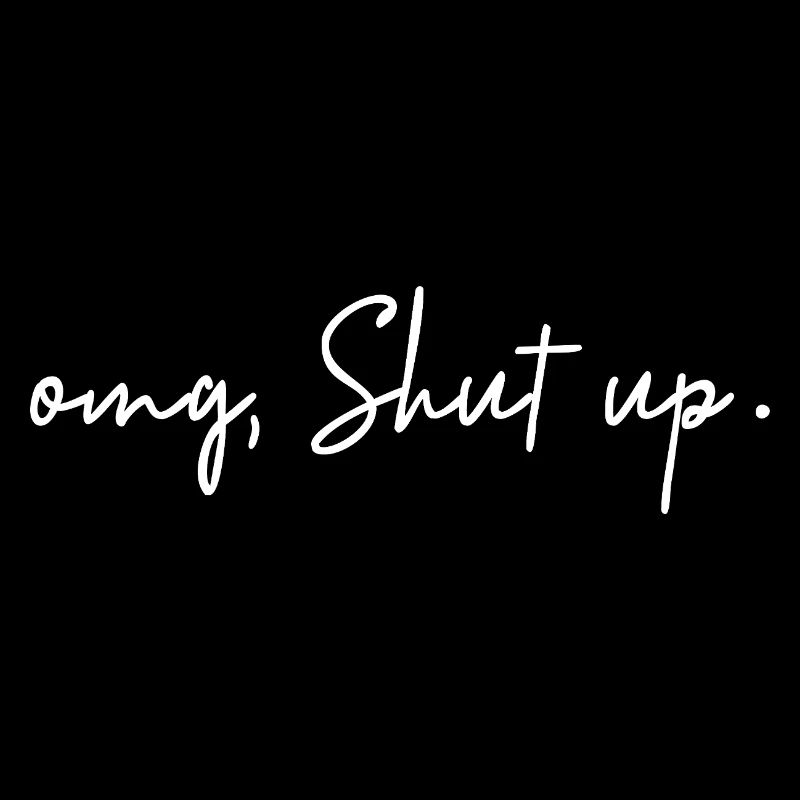 Omg, Shut Up - Minimalist Sarcasm Humor