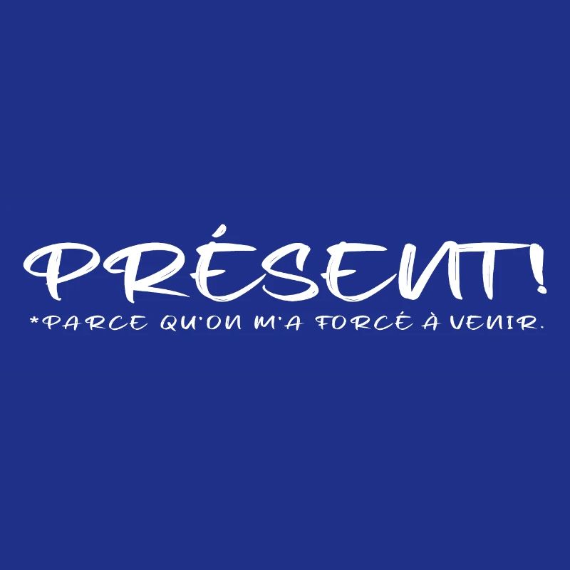 Présent parce qu on m a forcé à venir blanc