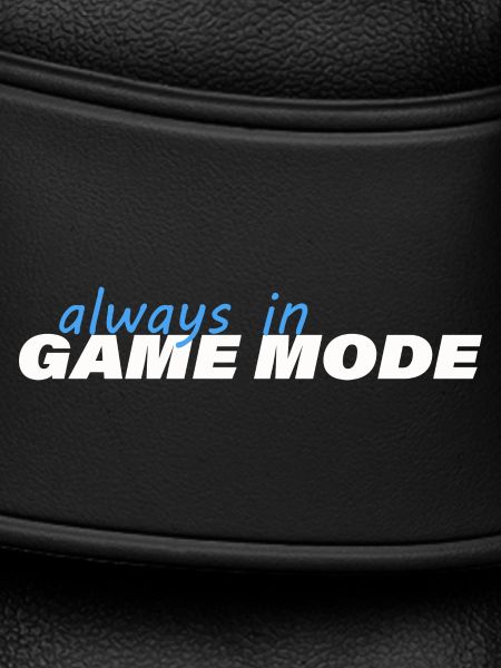 ALWAYS IN GAME MODE