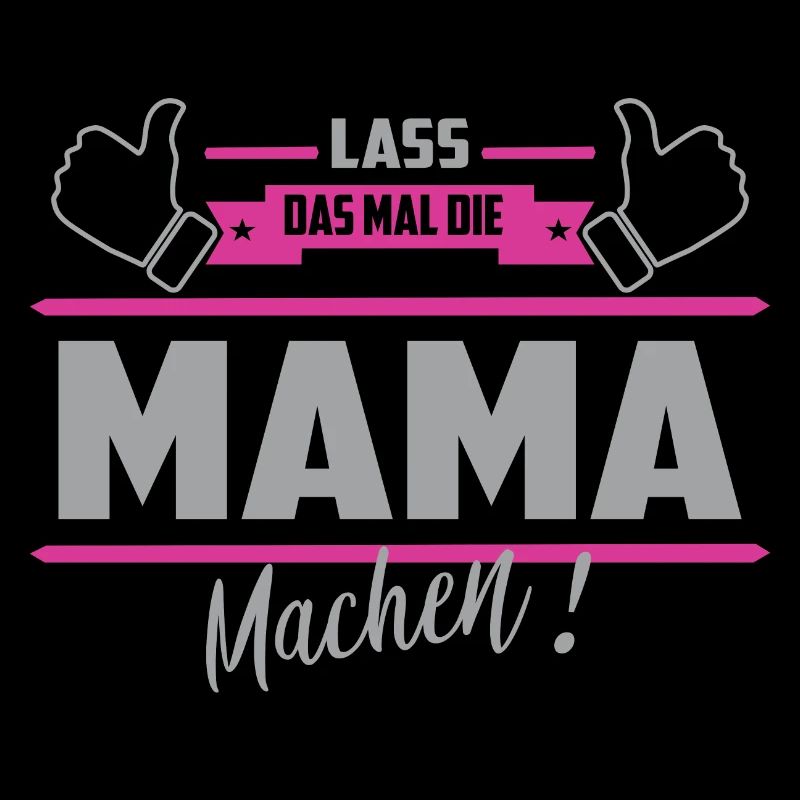 Lass das mal die Mama machen