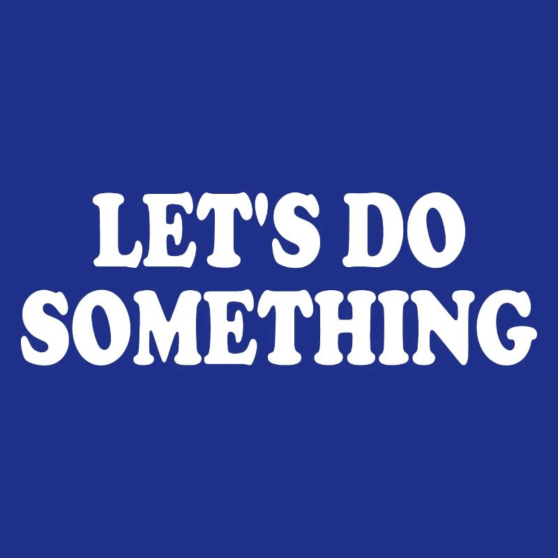 lets do something