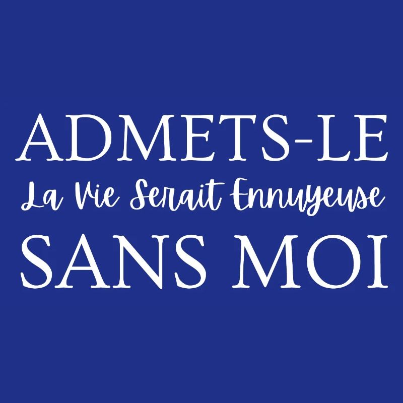 Admets-le, La Ve Serait Ennuyeuse Sans Moi