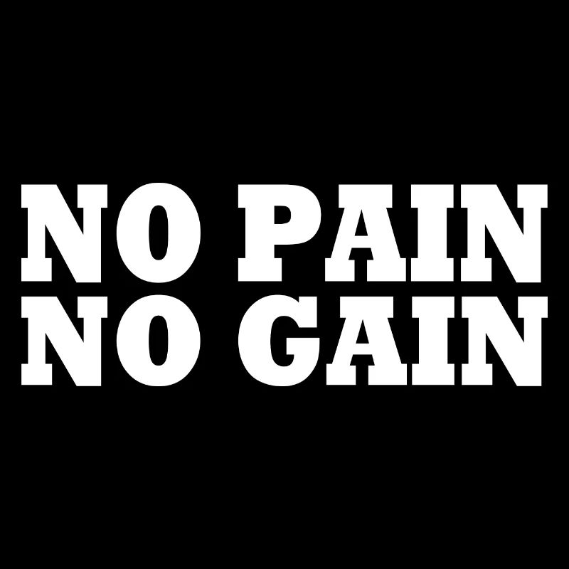 No pain no gain
