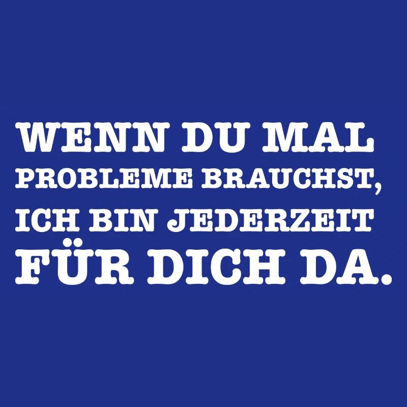 Lustiger Spruch Wenn du mal ein Problem brauchst