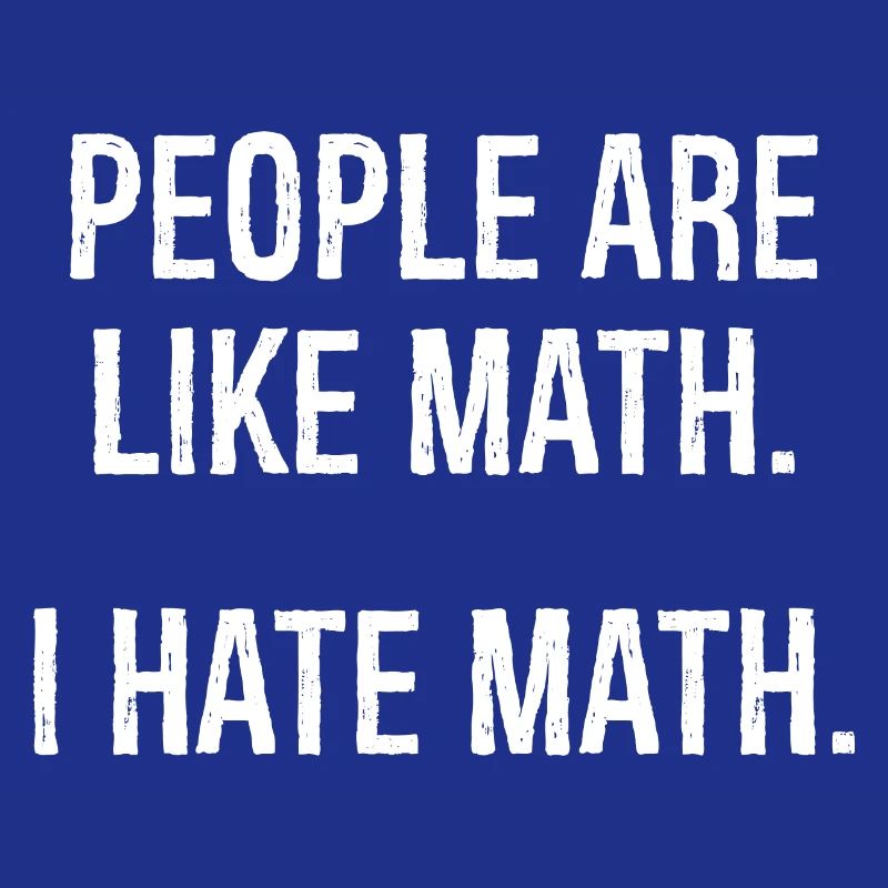 les gens sont comme les maths, je déteste les maths