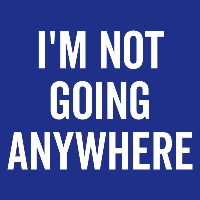 I’m Not Going Anywhere
