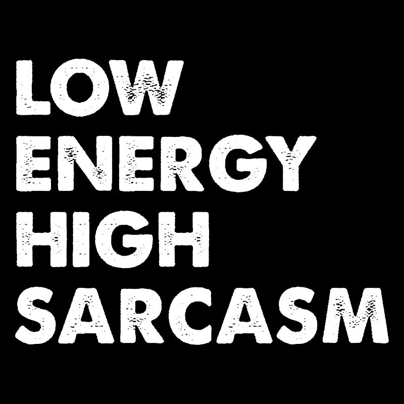 Low energy, high sarcasm
