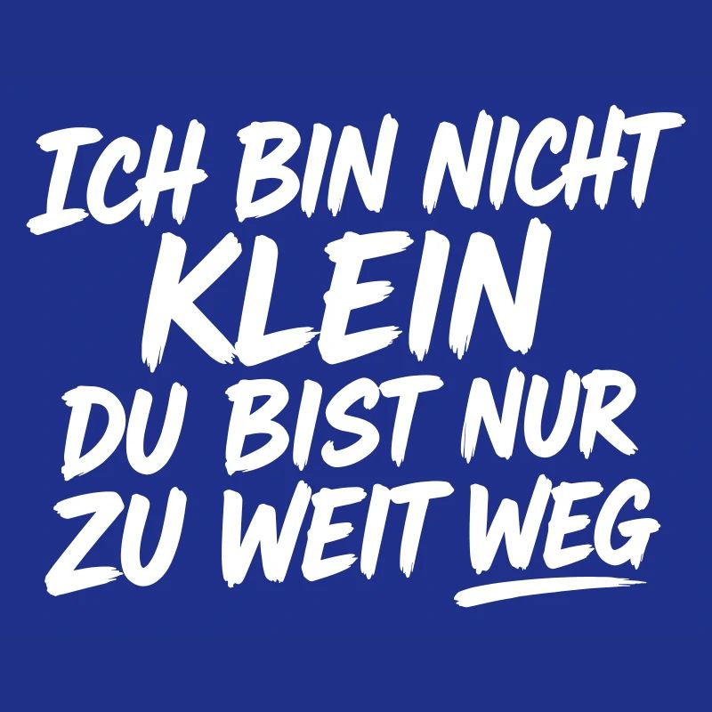 Ich bin nicht klein du bist zu weit