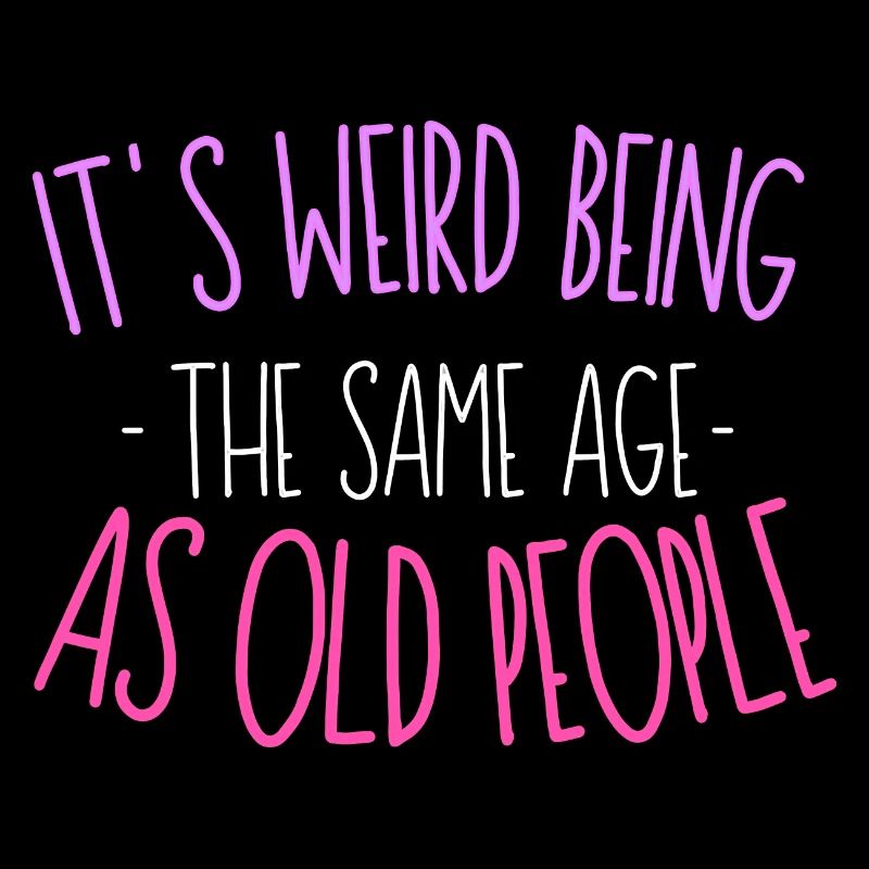 It's Weird Being The Same Age As Old People