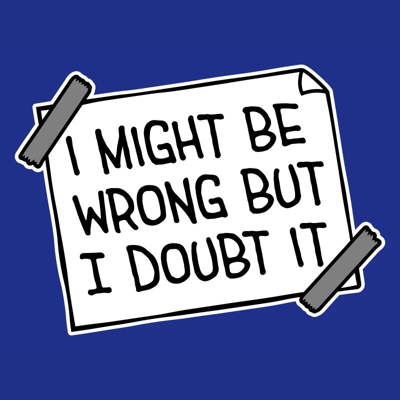 I Might Be Wrong But I Doubt It Lustig Sarkastisch