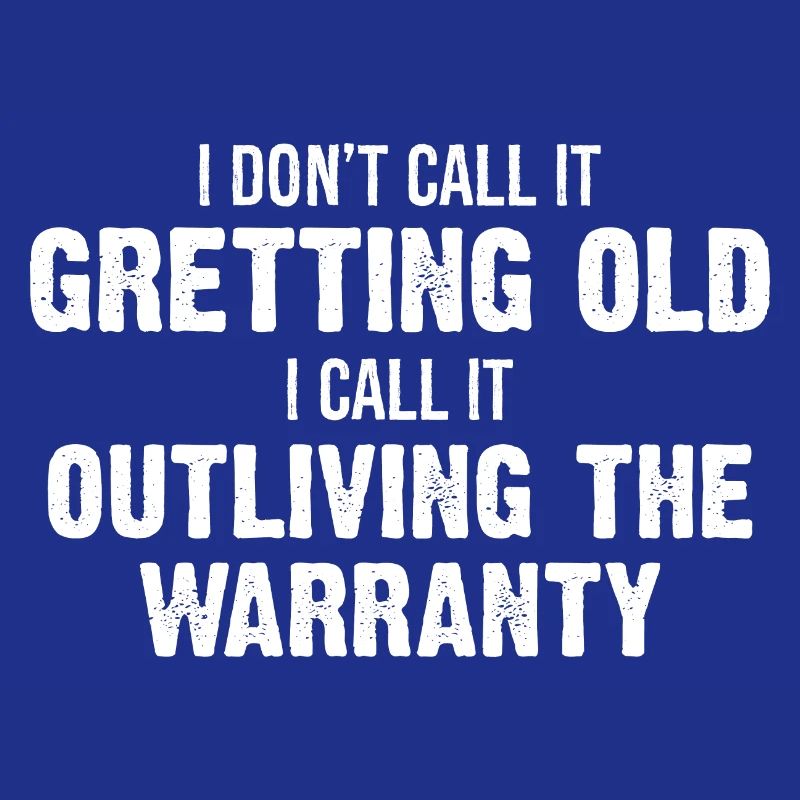 I Don't Call It Getting Old I Call It Outliving