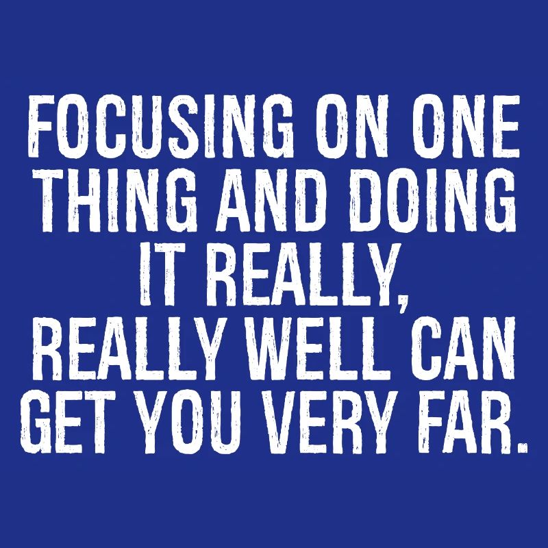 focusing on one thing and doing it really really