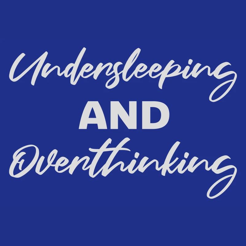 Undersleeping And Overthinking Funny Tired Saying
