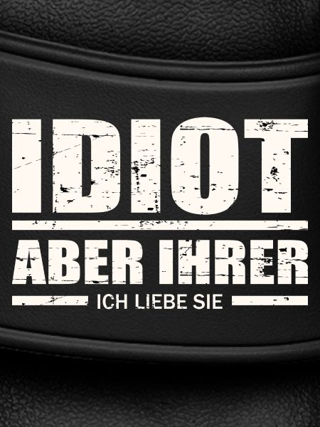Idiot, aber ihrer !