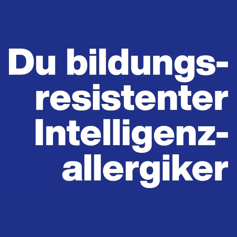 DU BILDUNGSRESISTENTER INTELLIGENZ-ALLERGIKER DUMM