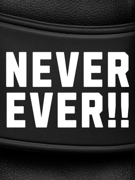 Never Ever !!