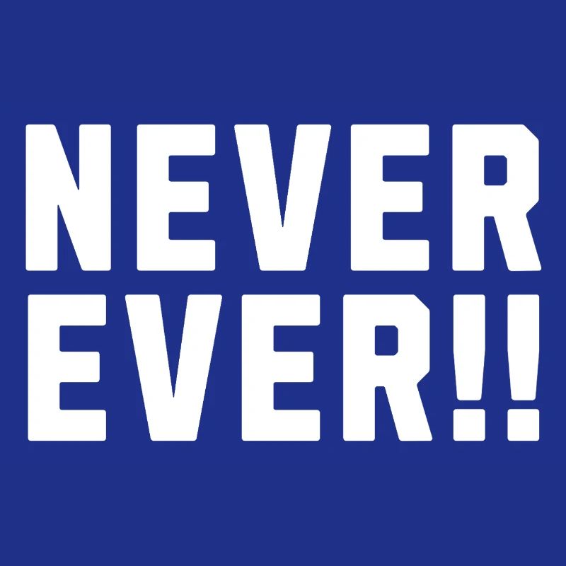 Never Ever !!