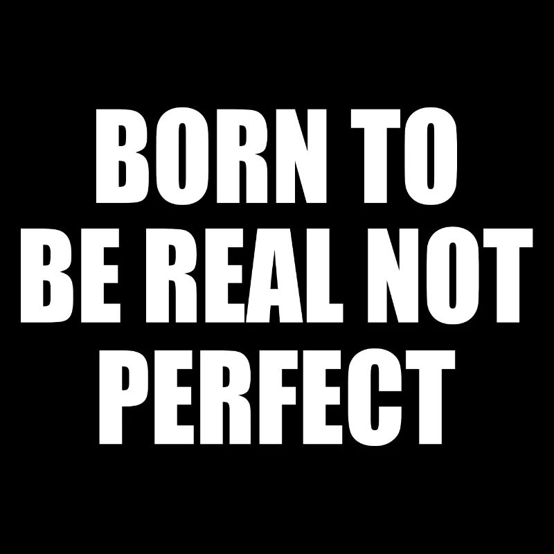 born to be real not perfect