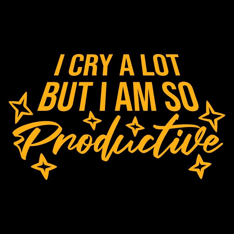 I Cry A Lot But I Am So Productive Funny Emotion