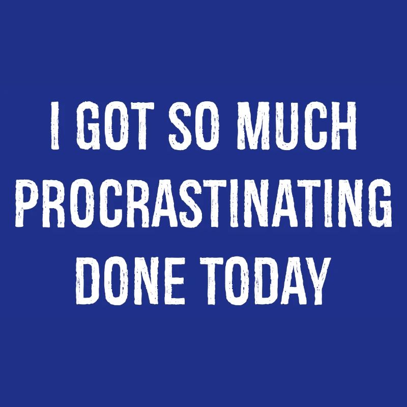 I got so much procrastinating done today funny