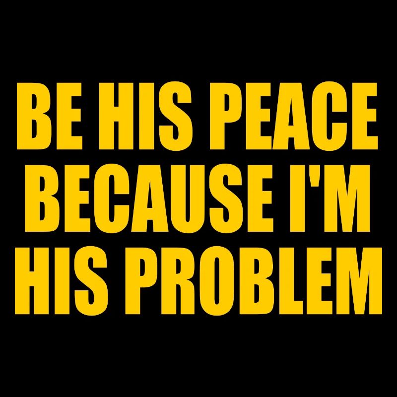 be his peace because im his problem