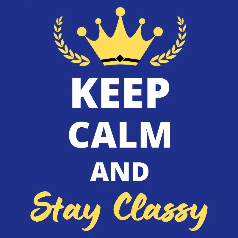 "Keep Calm and Stay Classy" - Simple Elegance