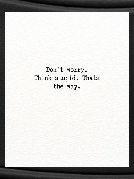 Think stupid