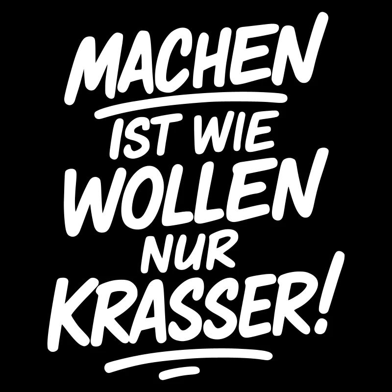 Machen ist wie wollen nur krasser