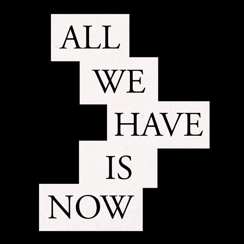 All we have is now - Black/White