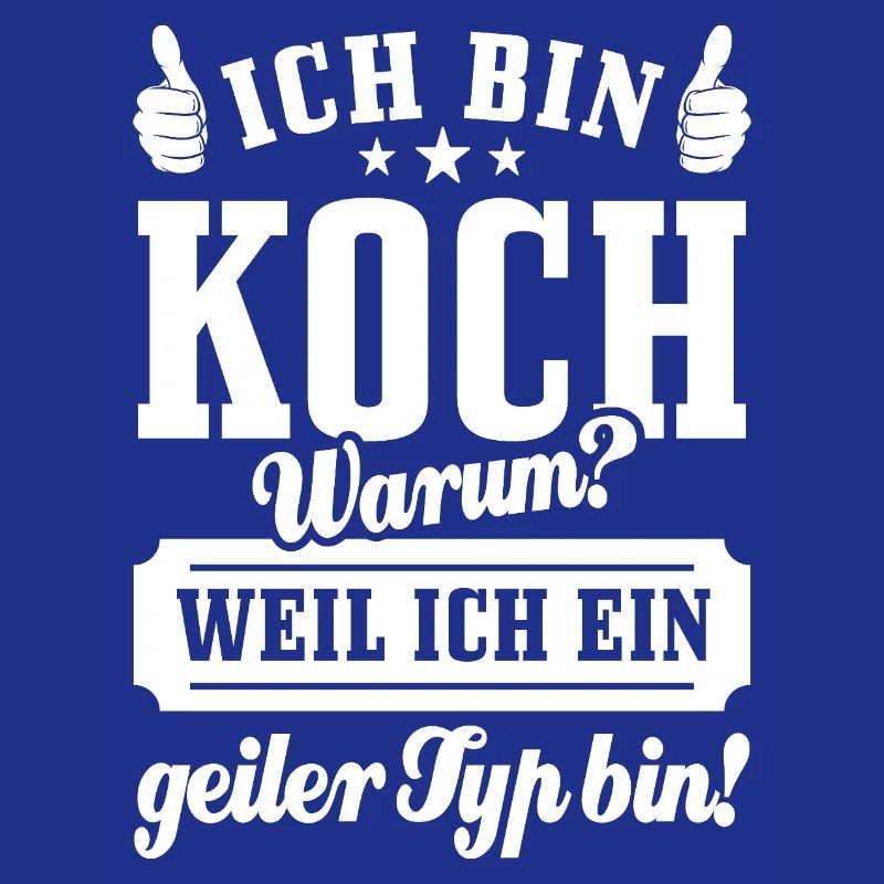 Ich bin Koch weil ich ein geiler Typ bin