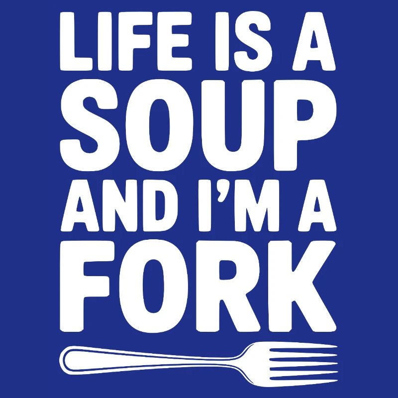 Das Leben ist eine Suppe und ich bin eine Gabel