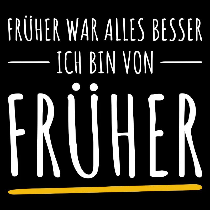 Früher War Alles Besser. Ich Bin Von Früher