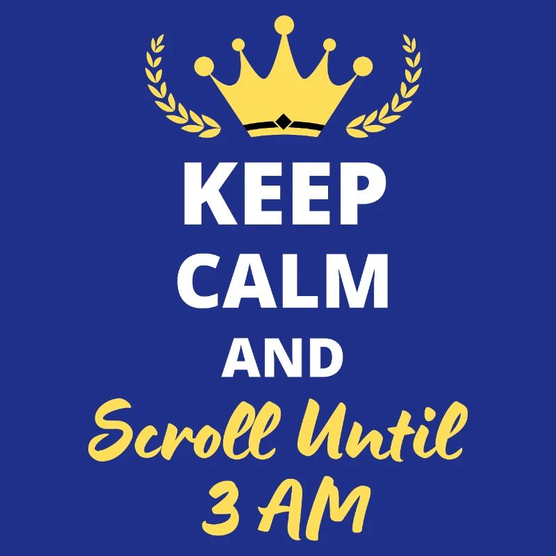Keep Calm and Scroll Until 3 AM