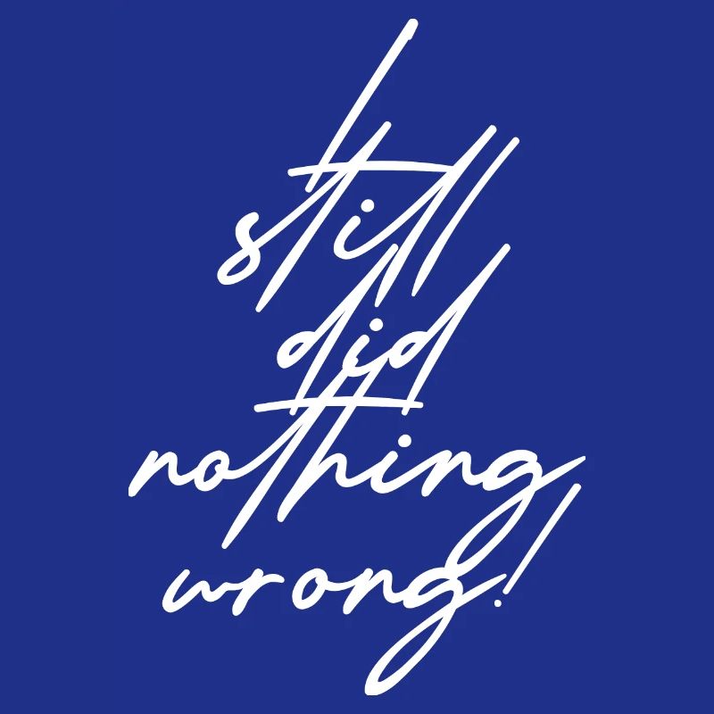 I still did nothing wrong!