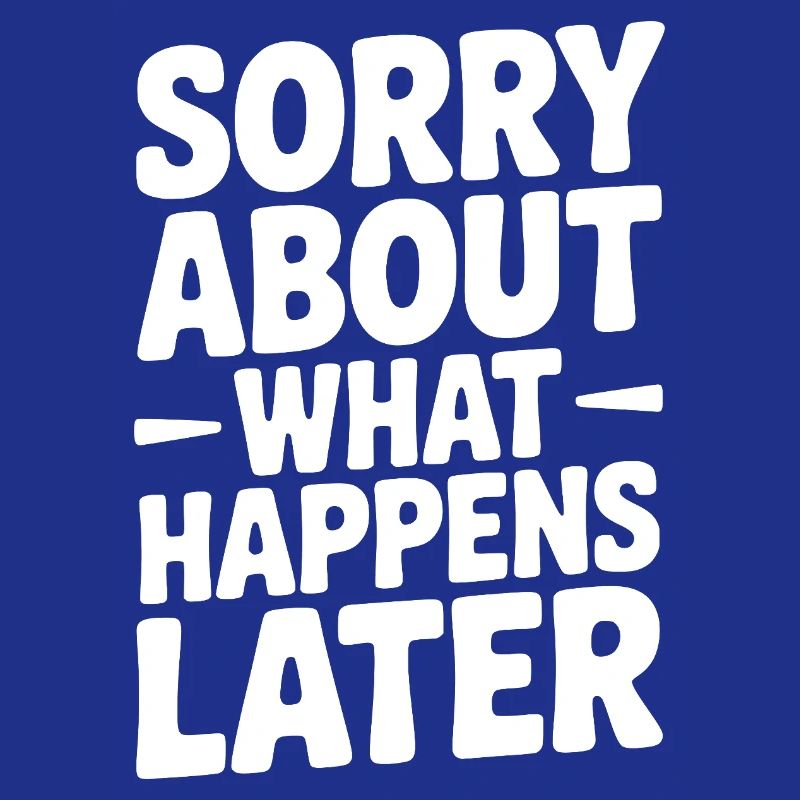Sorry About What Happens Next