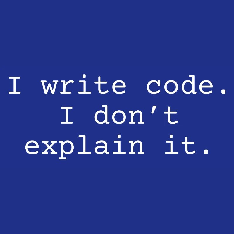 i write code. I don ́t explain it.