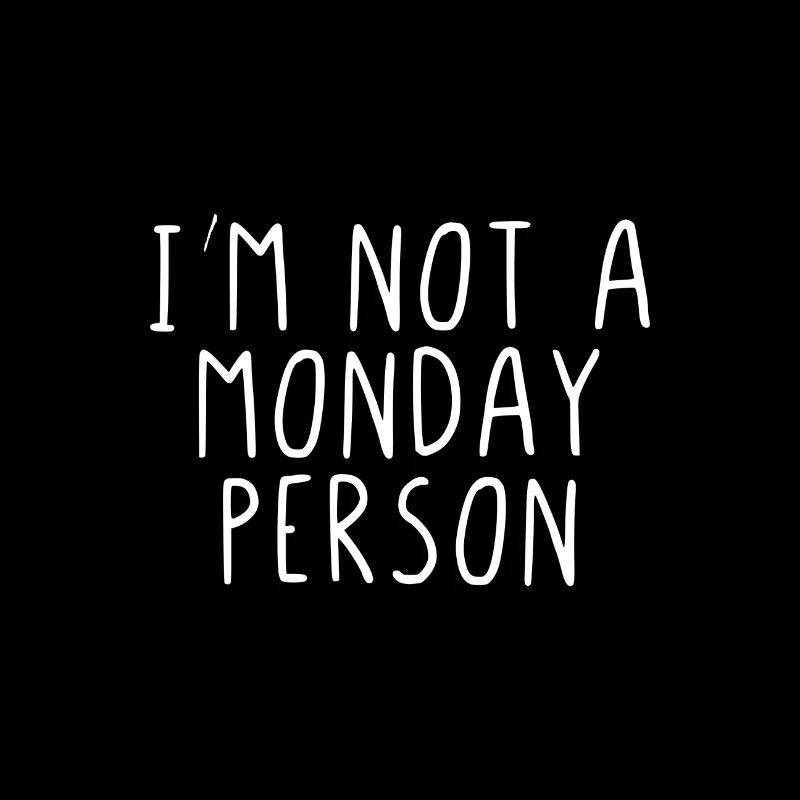 Im not a Monday person
