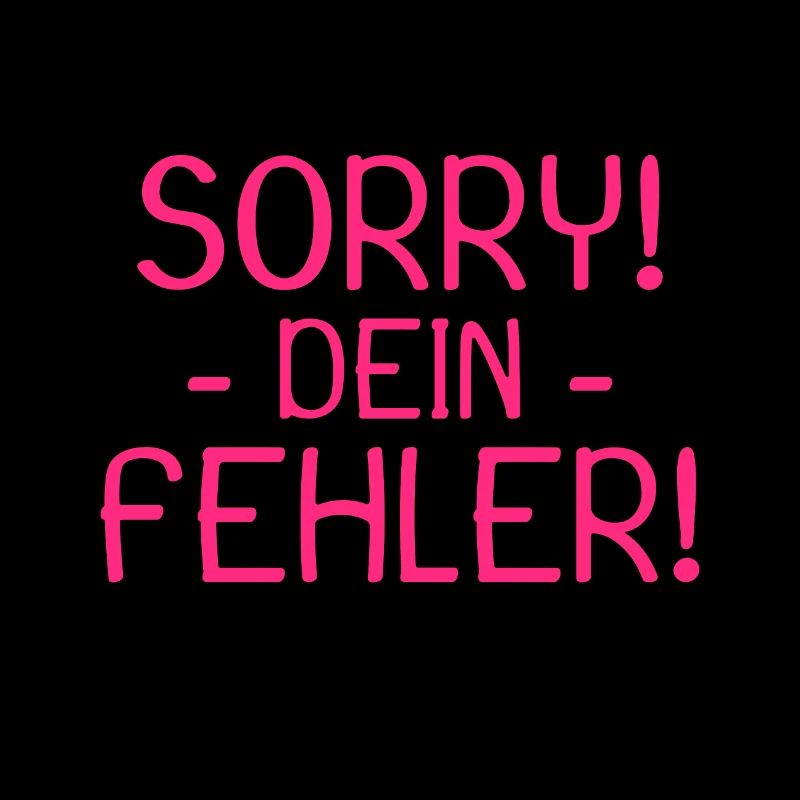 Sorry dein Fehler Spruch