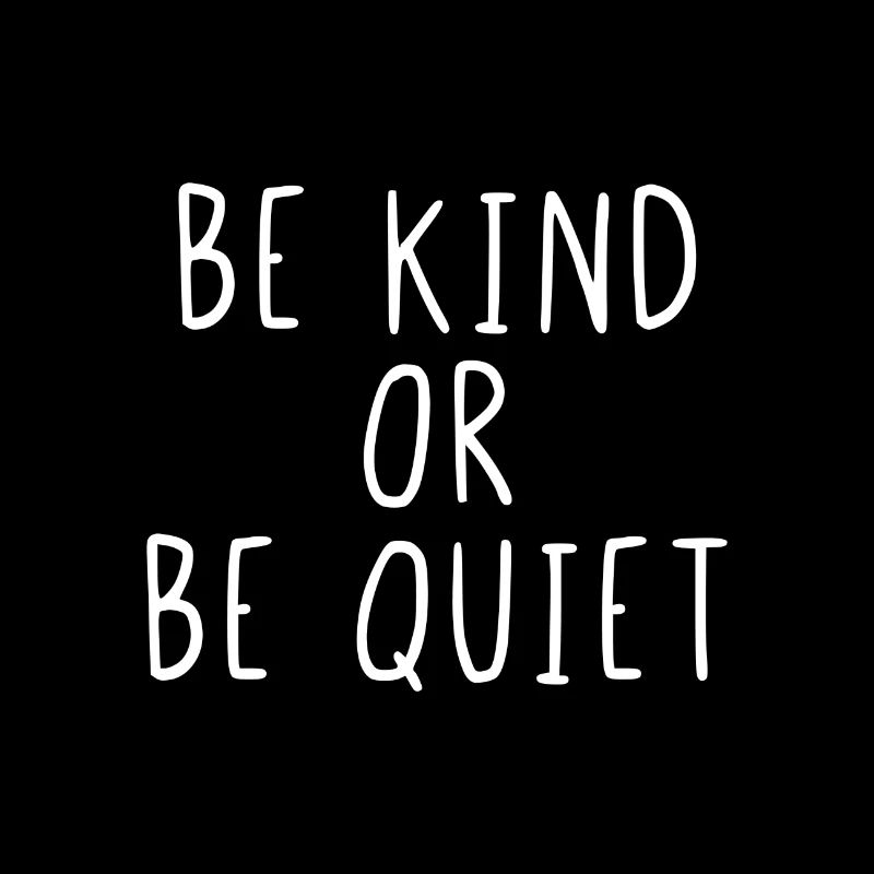 Be kind or be quiet