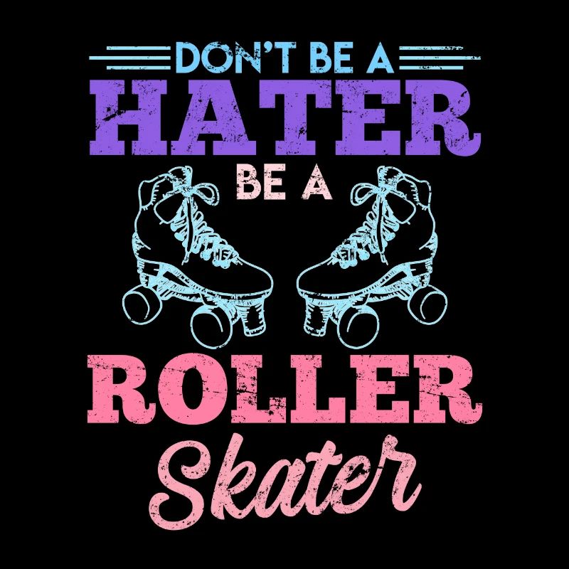 Dont be a hater be a roller skater roller skates