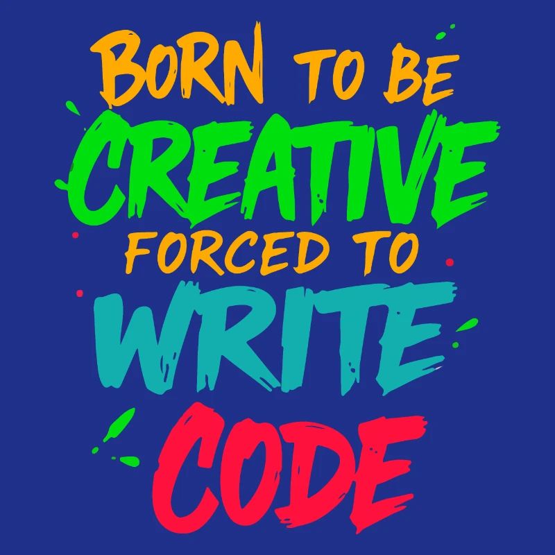 Born to be Creative Forced to write code t-shirt