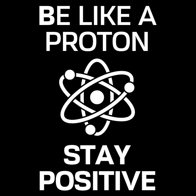 Bleib Positiv wie ein Proton