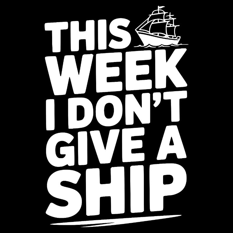 This Week I Don’t Give a Ship