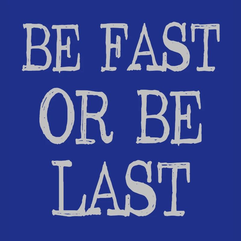 Be fast or be last - Sei schnell oder sei Letzter