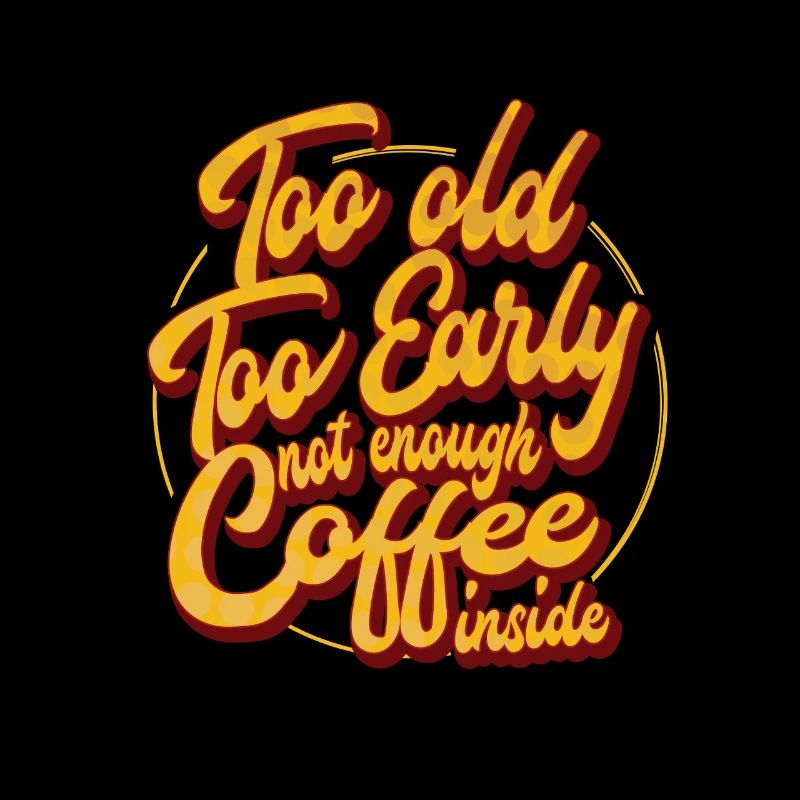 Too Old, Too Early, not enough Coffee inside